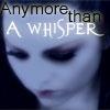 anymore than a whisper